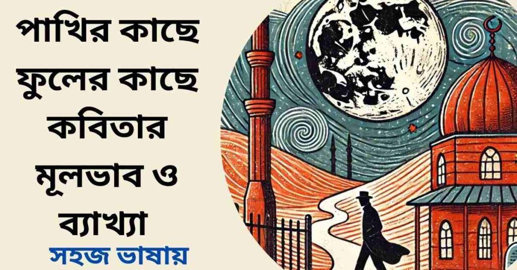 পাখির কাছে ফুলের কাছে কবিতার মূলভাব ও ব্যাখ্যা